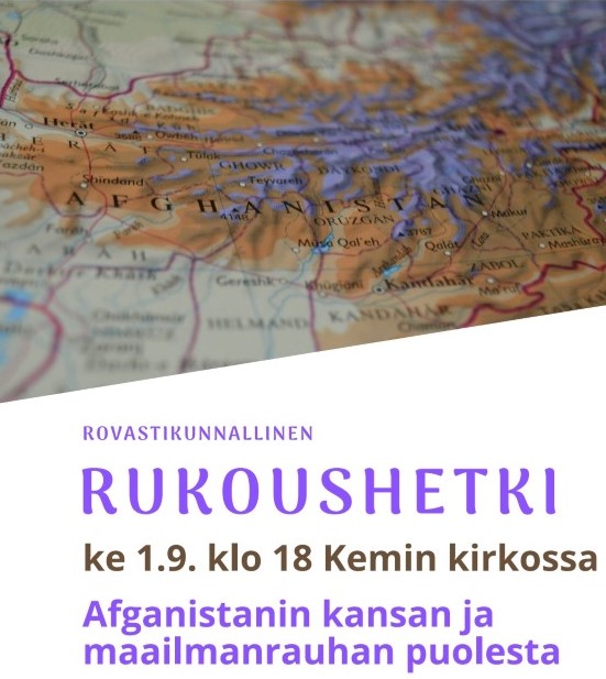 Rovastikunnallinen rukoushetki Kuvassa on Afganistanin kartta ja teksti: Rovastikunnallinen rukoushetki 1.9. klo 18 Kemin kirkossa Afganistanin kansan ja maailman rauhan puolesta